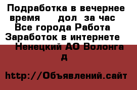 Подработка в вечернее время. 10 дол. за час - Все города Работа » Заработок в интернете   . Ненецкий АО,Волонга д.